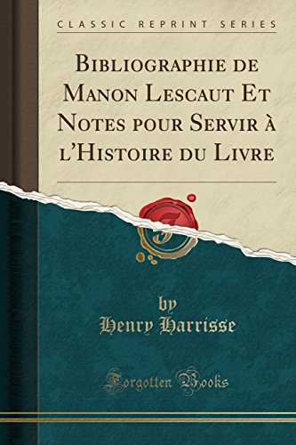 Stock image for Bibliographie de Manon Lescaut Et Notes pour Servir l'Histoire du Livre Classic Reprint for sale by PBShop.store US