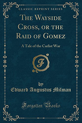 Stock image for The Wayside Cross, or the Raid of Gomez A Tale of the Carlist War Classic Reprint for sale by PBShop.store US