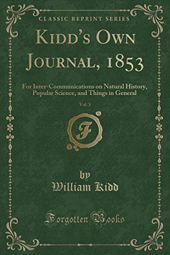 Beispielbild fr Kidd's Own Journal, 1853, Vol. 3 : For Inter-Communications on Natural History, Popular Science, and Things in General (Classic Reprint) zum Verkauf von Buchpark