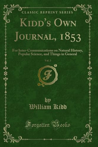9780243315055: Kidd's Own Journal, 1853, Vol. 3: For Inter-Communications on Natural History, Popular Science, and Things in General (Classic Reprint)