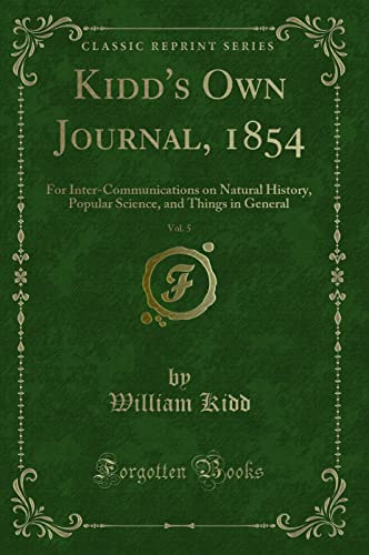 Beispielbild fr Kidds Own Journal, 1854, Vol. 5: For Inter-Communications on Natural History, Popular Science, and Things in General (Classic Reprint) zum Verkauf von Reuseabook