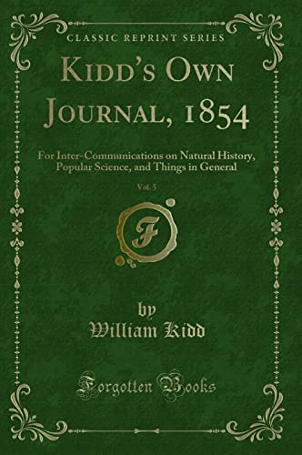 Imagen de archivo de Kidds Own Journal, 1854, Vol. 5: For Inter-Communications on Natural History, Popular Science, and Things in General (Classic Reprint) a la venta por Reuseabook