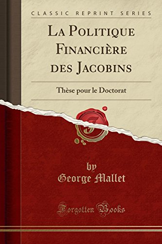 Beispielbild fr La Politique Financire des Jacobins Thse pour le Doctorat Classic Reprint zum Verkauf von PBShop.store US