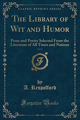 9780243330362: The Library of Wit and Humor, Vol. 1: Prose and Poetry Selected From the Literature of All Times and Nations (Classic Reprint)