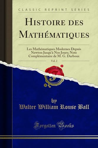 Stock image for Histoire des Mathmatiques, Vol 2 Les Mathmatiques Modernes Depuis Newton Jusqu' Nos Jours Note Complmentaire de M G Darboux Classic Reprint for sale by PBShop.store US