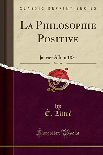 Stock image for La Philosophie Positive, Vol 16 Janvier A Juin 1876 Classic Reprint for sale by PBShop.store US