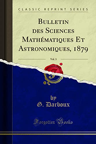 Beispielbild fr Bulletin des Sciences Mathmatiques Et Astronomiques, 1879, Vol. 3 (Classic Reprint) zum Verkauf von Buchpark