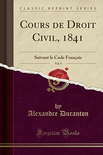 Stock image for Cours de Droit Civil, 1841, Vol. 9: Suivant le Code Français (Classic Reprint) for sale by Forgotten Books