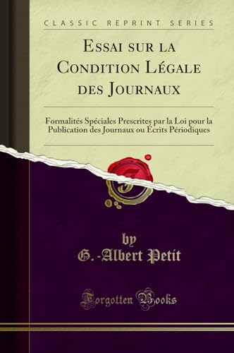 9780243352845: Essai sur la Condition Lgale des Journaux: Formalits Spciales Prescrites par la Loi pour la Publication des Journaux ou crits Priodiques (Classic Reprint)