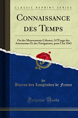 9780243352883: Connaissance des Temps: Ou des Mouvements Clestes, A l''Usage des Astronomes Et des Navigateurs, pour l''An 1842 (Classic Reprint)