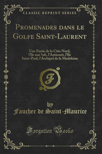 Stock image for Promenades dans le Golfe SaintLaurent Une Partie de la Cte Nord, l'Ile aux ufs, l'Anticosti, l'Ile SaintPaul, l'Archipel de la Madeleine Classic Reprint for sale by PBShop.store US