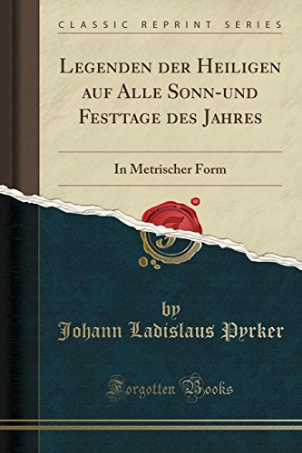 Stock image for Legenden der Heiligen auf Alle Sonnund Festtage des Jahres In Metrischer Form Classic Reprint for sale by PBShop.store US