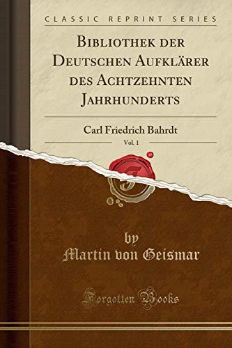Beispielbild fr Bibliothek der Deutschen Aufklrer des Achtzehnten Jahrhunderts, Vol. 1 : Carl Friedrich Bahrdt (Classic Reprint) zum Verkauf von Buchpark