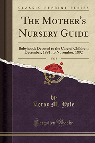 9780243385829: The Mother's Nursery Guide, Vol. 8: Babyhood; Devoted to the Care of Children; December, 1891, to November, 1892 (Classic Reprint)