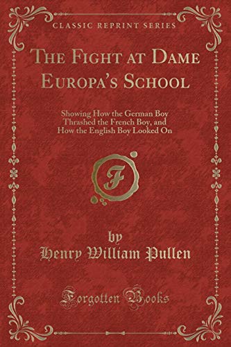9780243386499: The Fight at Dame Europa's School: Showing How the German Boy Thrashed the French Boy, and How the English Boy Looked On (Classic Reprint)