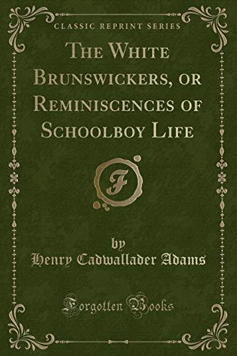 Stock image for The White Brunswickers, or Reminiscences of Schoolboy Life (Classic Reprint) for sale by Forgotten Books
