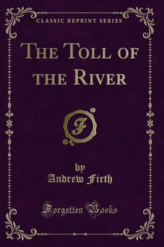 9780243387755: The Toll of the River (Classic Reprint)