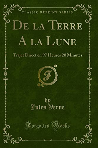 Imagen de archivo de De la Terre A la Lune Trajet Direct en 97 Heures 20 Minutes Classic Reprint a la venta por PBShop.store US