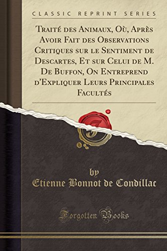 Imagen de archivo de Trait des Animaux, O, Aprs Avoir Fait des Observations Critiques sur le Sentiment de Descartes, Et sur Celui de M De Buffon, On Entreprend d'Expliquer Leurs Principales Facults Classic Reprint a la venta por PBShop.store US