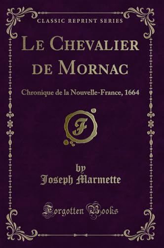 Stock image for Le Chevalier de Mornac Chronique de la NouvelleFrance, 1664 Classic Reprint for sale by PBShop.store US