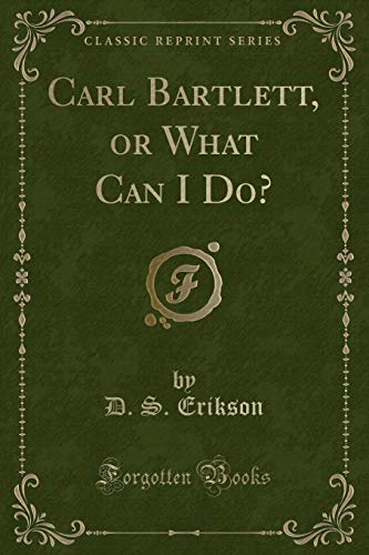 Beispielbild fr Carl Bartlett, or What Can I Do? (Classic Reprint) zum Verkauf von Buchpark