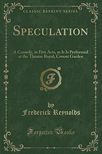 Stock image for Speculation: A Comedy, in Five Acts, as It Is Performed at the Theatre Royal, Covent Garden (Classic Reprint) for sale by Reuseabook