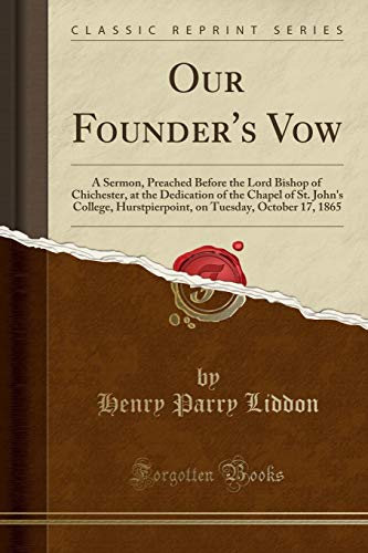 9780243400416: Our Founder's Vow: A Sermon, Preached Before the Lord Bishop of Chichester, at the Dedication of the Chapel of St. John's College, Hurstpierpoint, on Tuesday, October 17, 1865 (Classic Reprint)