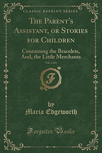 9780243400973: The Parent's Assistant, or Stories for Children, Vol. 3 of 6: Containing the Bracelets, And, the Little Merchants (Classic Reprint)