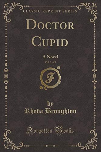 Stock image for Doctor Cupid, Vol 1 of 3 A Novel Classic Reprint for sale by PBShop.store US