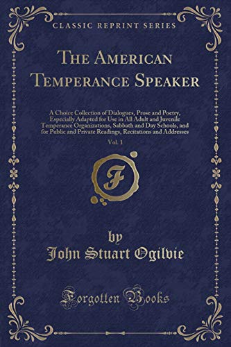Stock image for The American Temperance Speaker, Vol 1 A Choice Collection of Dialogues, Prose and Poetry, Especially Adapted for Use in All Adult and Juvenile and Private Readings, Recitations and Addre for sale by PBShop.store US