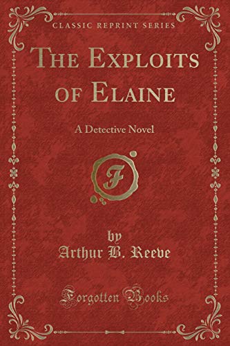 Imagen de archivo de The Exploits of Elaine: A Detective Novel (Classic Reprint) a la venta por Forgotten Books