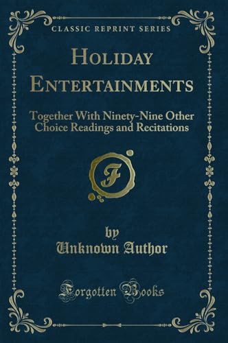 Stock image for Holiday Entertainments: Together With Ninety-Nine Other Choice Readings and Recitations (Classic Reprint) for sale by Reuseabook