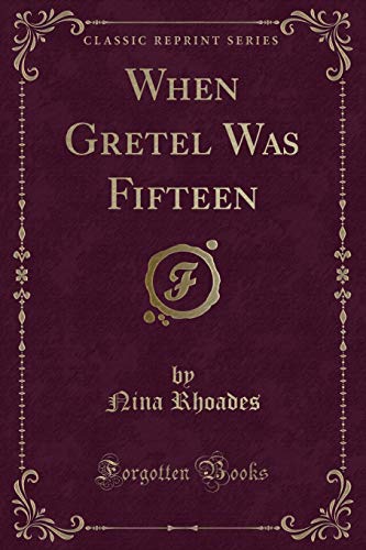 Beispielbild fr When Gretel Was Fifteen (Classic Reprint) zum Verkauf von Forgotten Books