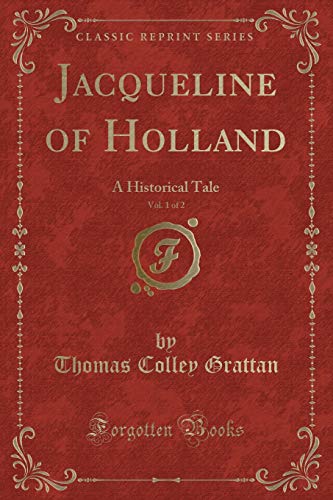 Imagen de archivo de Jacqueline of Holland, Vol 1 of 2 A Historical Tale Classic Reprint a la venta por PBShop.store US