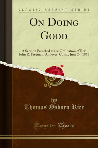 Stock image for On Doing Good A Sermon Preached at the Ordination of Rev John R Freeman, Andover, Conn, June 24, 1856 Classic Reprint for sale by PBShop.store US