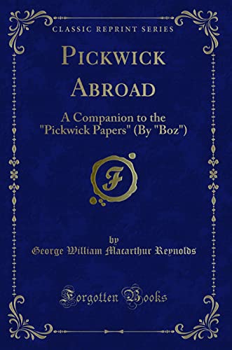 9780243416172: Pickwick Abroad: A Companion to the Pickwick Papers (by Boz) (Classic Reprint)