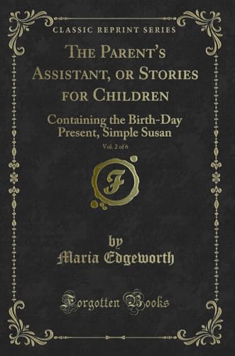 Beispielbild fr The Parent's Assistant, or Stories for Children, Vol 2 of 6 Containing the BirthDay Present, Simple Susan Classic Reprint zum Verkauf von PBShop.store US