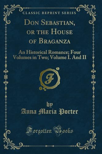 Imagen de archivo de Don Sebastian, or the House of Braganza An Historical Romance Four Volumes in Two Volume I And II Classic Reprint a la venta por PBShop.store US