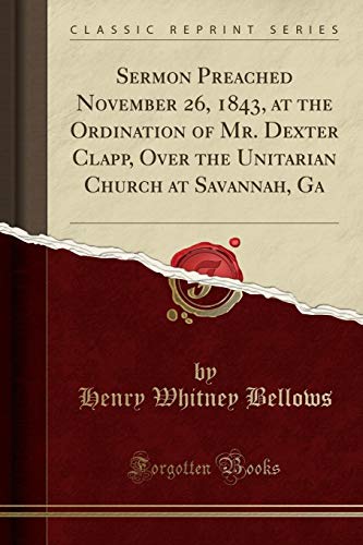 Imagen de archivo de Sermon Preached November 26, 1843, at the Ordination of Mr Dexter Clapp, Over the Unitarian Church at Savannah, Ga Classic Reprint a la venta por PBShop.store US