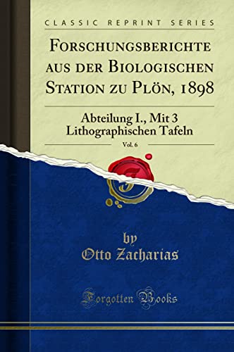 Stock image for Forschungsberichte aus der Biologischen Station zu Pln, 1898, Vol 6 Abteilung I, Mit 3 Lithographischen Tafeln Classic Reprint for sale by PBShop.store US