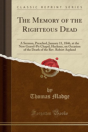 Stock image for The Memory of the Righteous Dead A Sermon, Preached, January 11, 1846, at the New GravelPit Chapel, Hackney, on Occasion of the Death of the Rev Robert Aspland Classic Reprint for sale by PBShop.store US