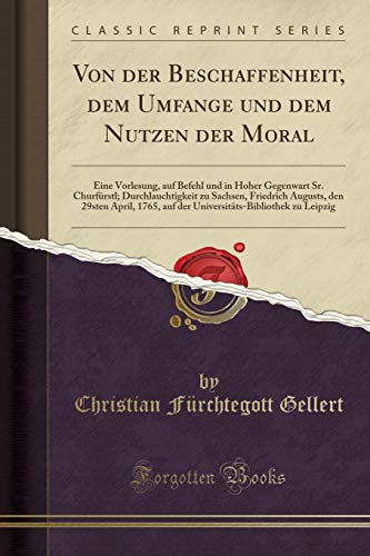 Stock image for Von der Beschaffenheit, dem Umfange und dem Nutzen der Moral Eine Vorlesung, auf Befehl und in Hoher Gegenwart Sr Churfrstl Durchlauchtigkeit zu auf der UniversittsBibliothek zu Leipzig for sale by PBShop.store US