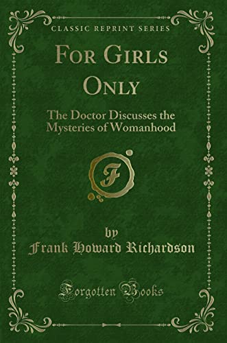 Imagen de archivo de For Girls Only: The Doctor Discusses the Mysteries of Womanhood (Classic Reprint) a la venta por ThriftBooks-Dallas