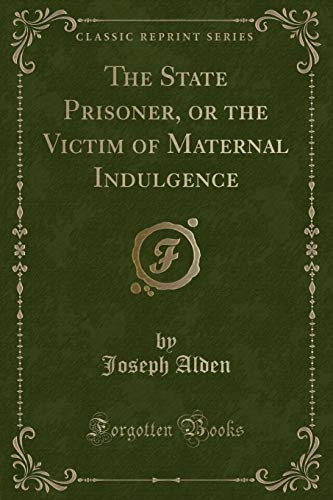 Stock image for The State Prisoner, or the Victim of Maternal Indulgence Classic Reprint for sale by PBShop.store US