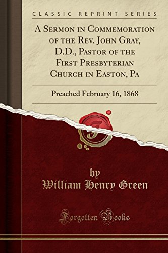 Stock image for A Sermon in Commemoration of the Rev John Gray, DD, Pastor of the First Presbyterian Church in Easton, Pa Preached February 16, 1868 Classic Reprint for sale by PBShop.store US