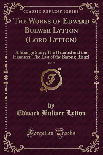 9780243432059: The Works of Edward Bulwer Lytton (Lord Lytton), Vol. 7: A Strange Story; The Haunted and the Haunters; The Last of the Barons; Rienzi (Classic Reprint)