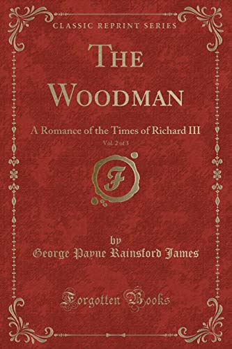 Beispielbild fr The Woodman, Vol. 2 of 3: A Romance of the Times of Richard III zum Verkauf von Forgotten Books
