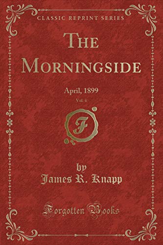 Imagen de archivo de The Morningside, Vol 4 April, 1899 Classic Reprint a la venta por PBShop.store US