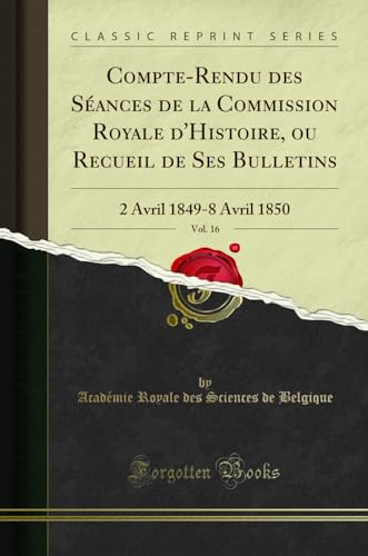 Beispielbild fr CompteRendu des Sances de la Commission Royale d'Histoire, ou Recueil de Ses Bulletins, Vol 16 2 Avril 18498 Avril 1850 Classic Reprint zum Verkauf von PBShop.store US