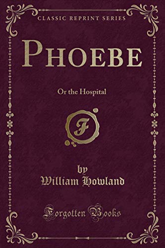 Stock image for Phoebe Or the Hospital Classic Reprint for sale by PBShop.store US
